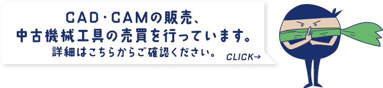 CAD・CAMの販売、中古機械工具の売買を行っています。詳細はこちらからご確認ください。